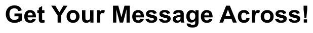 Get Your Message Across!